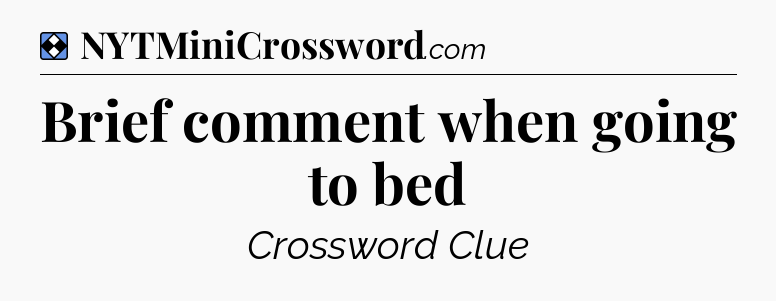 Solution: Brief comment when going to bed - NYT Mini Crossword