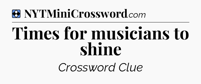 Solution: Times for musicians to shine - NYT Mini Crossword