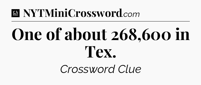 One of about 268,600 in Tex - LA Times Crossword