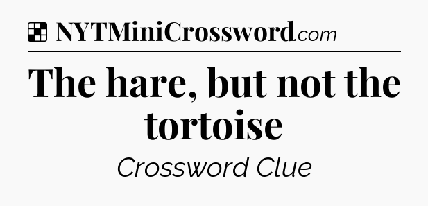 Solution: The hare, but not the tortoise - NYT Crossword