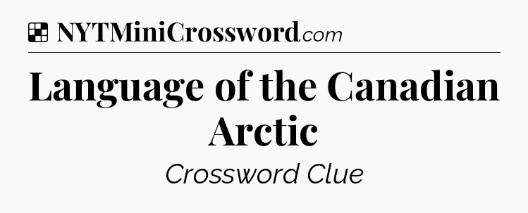 Solution: Language of the Canadian Arctic - NYT Crossword