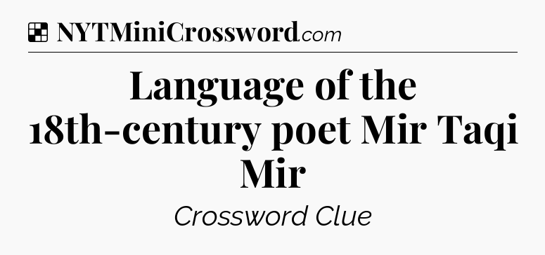 Solution: Language of the 18th-century poet Mir Taqi Mir - NYT Crossword