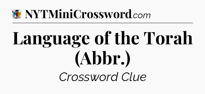 Language of the Torah (Abbr.) Crossword Clue