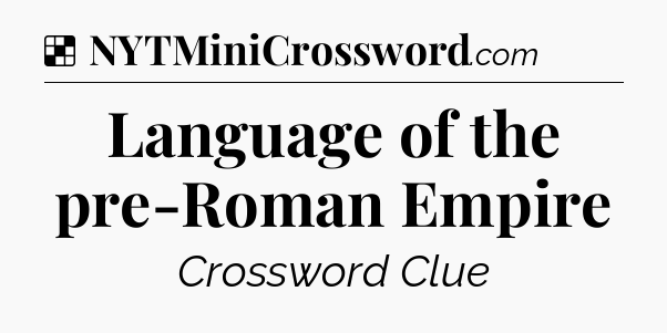 Solution: Language of the pre-Roman Empire - NYT Crossword