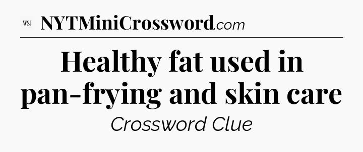 Healthy fat used in pan-frying and skin care - WSJ Crossword