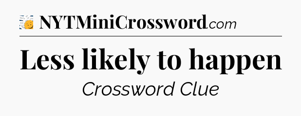 Less likely to happen - 7 Little Words