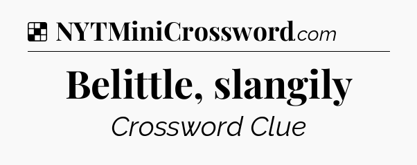 Solution: Belittle, slangily - NYT Crossword