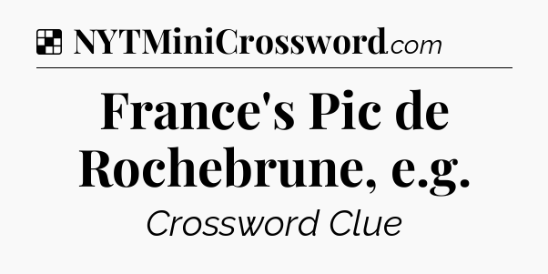 Solution: France's Pic de Rochebrune, e.g - NYT Crossword