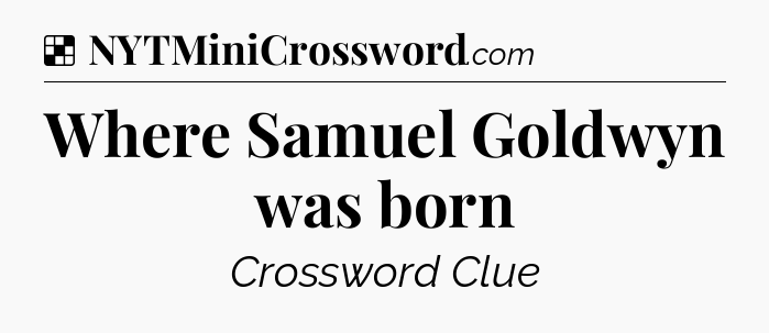 Solution: Where Samuel Goldwyn was born - NYT Crossword