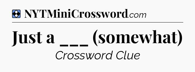 Solution: Just a ___ (somewhat) - NYT Mini Crossword