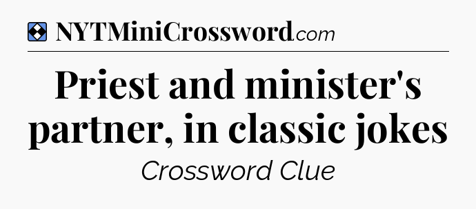 Solution: Priest and minister's partner, in classic jokes - NYT Mini Crossword
