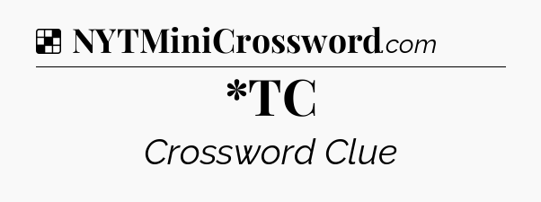 Solution: *TC - NYT Crossword