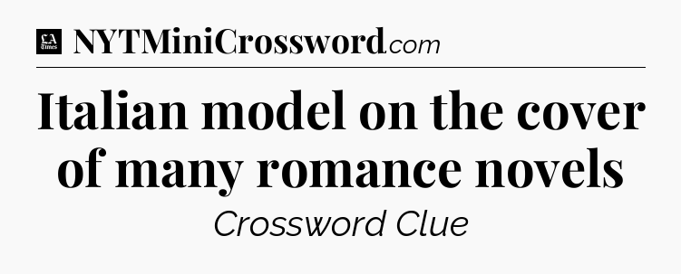 Italian model on the cover of many romance novels - LA Times Crossword