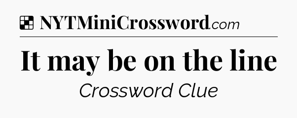 Solution: It may be on the line - NYT Crossword