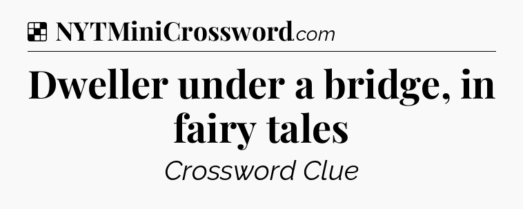 Solution: Dweller under a bridge, in fairy tales - NYT Crossword