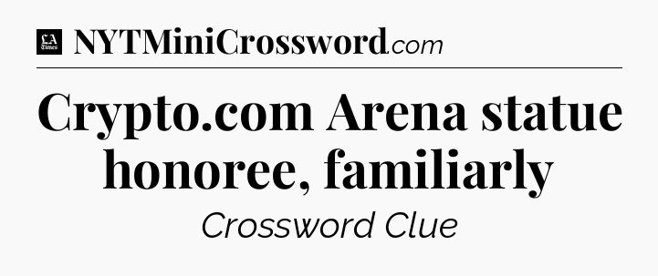 Crypto.com Arena statue honoree, familiarly - LA Times Crossword