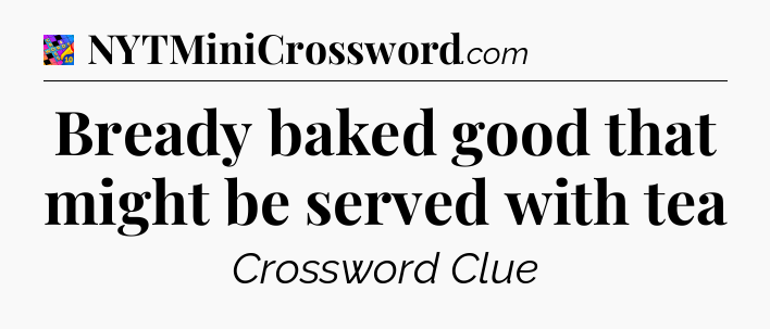 Bready baked good that might be served with tea Crossword Clue