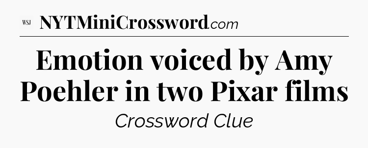 Emotion voiced by Amy Poehler in two Pixar films - WSJ Crossword