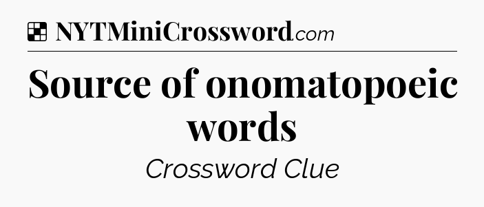 Solution: Source of onomatopoeic words - NYT Crossword