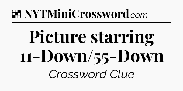 Solution: Picture starring 11-Down/55-Down - NYT Crossword