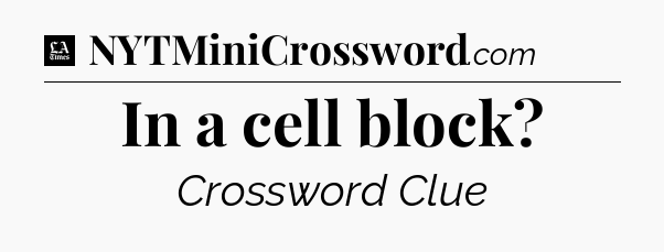 In a cell block - LA Times Crossword