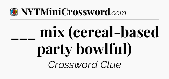 ___ mix (cereal-based party bowlful) Crossword Clue