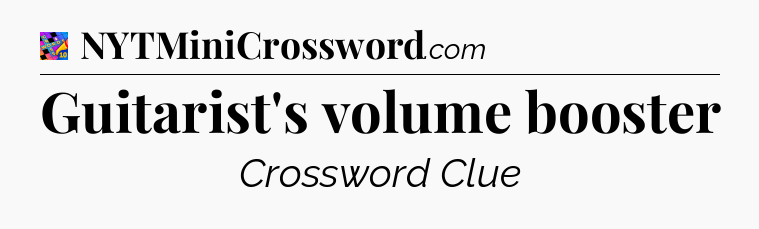Guitarist's volume booster Crossword Clue