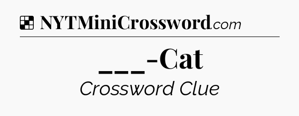 Solution: ___-Cat - NYT Crossword