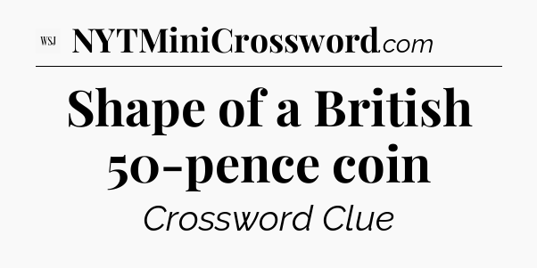 Shape of a British 50-pence coin - WSJ Crossword