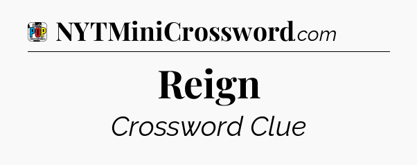Reign Crossword Clue