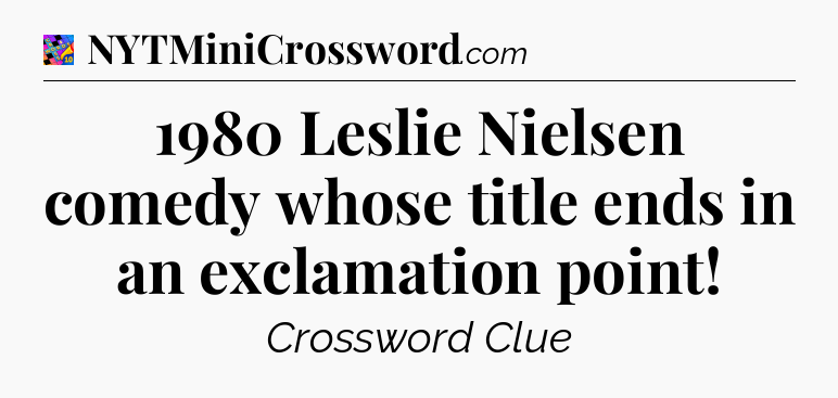 1980 Leslie Nielsen comedy whose title ends in an exclamation point Crossword Clue