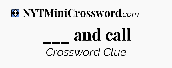 Solution: ___ and call - NYT Mini Crossword