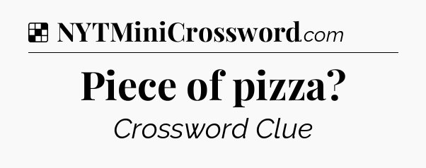 Solution: Piece of pizza - NYT Crossword