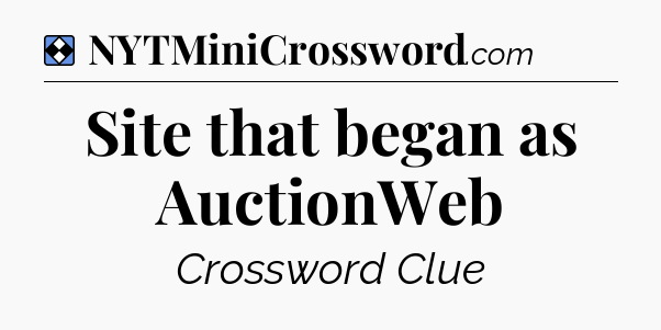 Solution: Site that began as AuctionWeb - NYT Mini Crossword