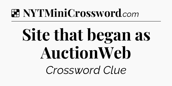 Solution: Site that began as AuctionWeb - NYT Crossword