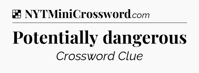 Solution: Potentially dangerous - NYT Crossword