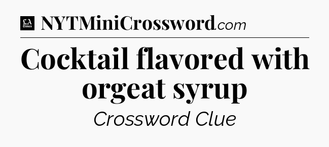 Cocktail flavored with orgeat syrup - LA Times Crossword