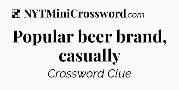 Solution: Popular beer brand, casually - NYT Crossword