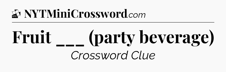 Fruit ___ (party beverage) - Daily Themed Mini Crossword