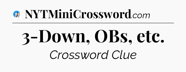 3-Down, OBs, etc Crossword Clue