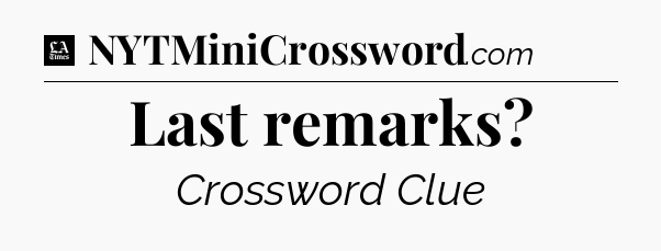 Last remarks - LA Times Crossword