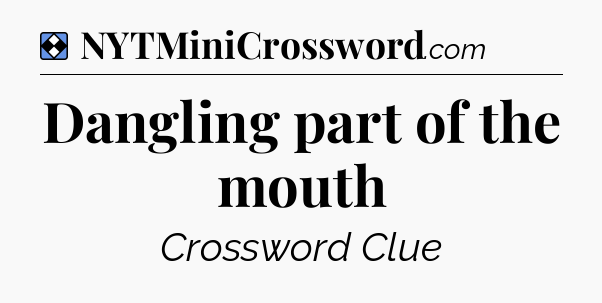 Solution: Dangling part of the mouth - NYT Mini Crossword