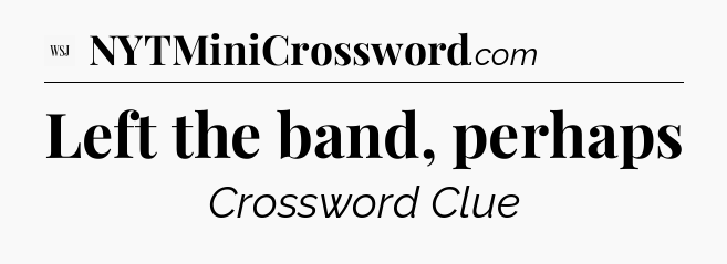 Left the band, perhaps - WSJ Crossword