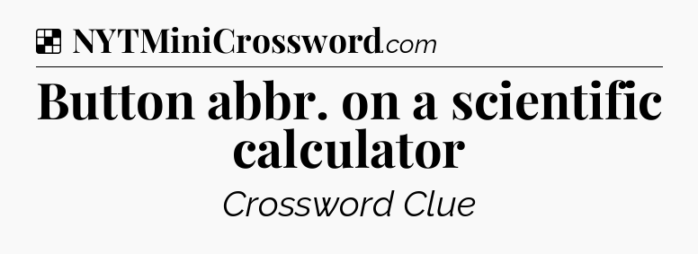 Solution: Button abbr. on a scientific calculator - NYT Crossword