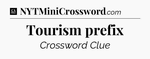 Tourism prefix - LA Times Crossword