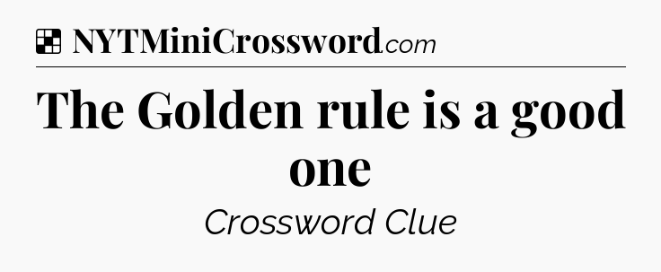 Solution: The Golden rule is a good one - NYT Crossword