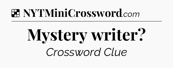 Solution: Mystery writer - NYT Crossword