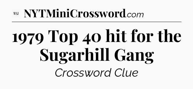 1979 Top 40 hit for the Sugarhill Gang - WSJ Crossword