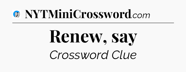 Renew, say Crossword Clue