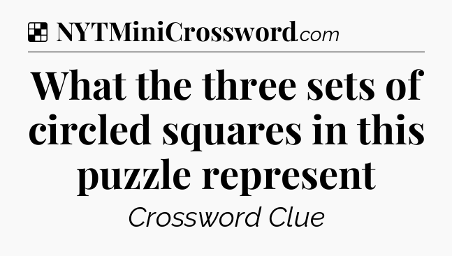 Solution: What the three sets of circled squares in this puzzle represent - NYT Crossword